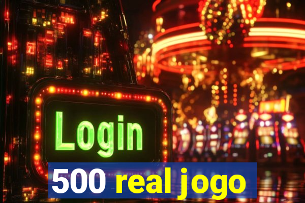 500 real jogo